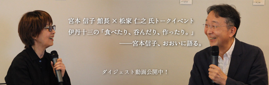 宮本 信子 館長× 松家 仁之 氏トークイベント 伊丹十三の「食べたり、呑んだり、作ったり。」――宮本信子、おおいに語る。ダイジェスト動画公開中!